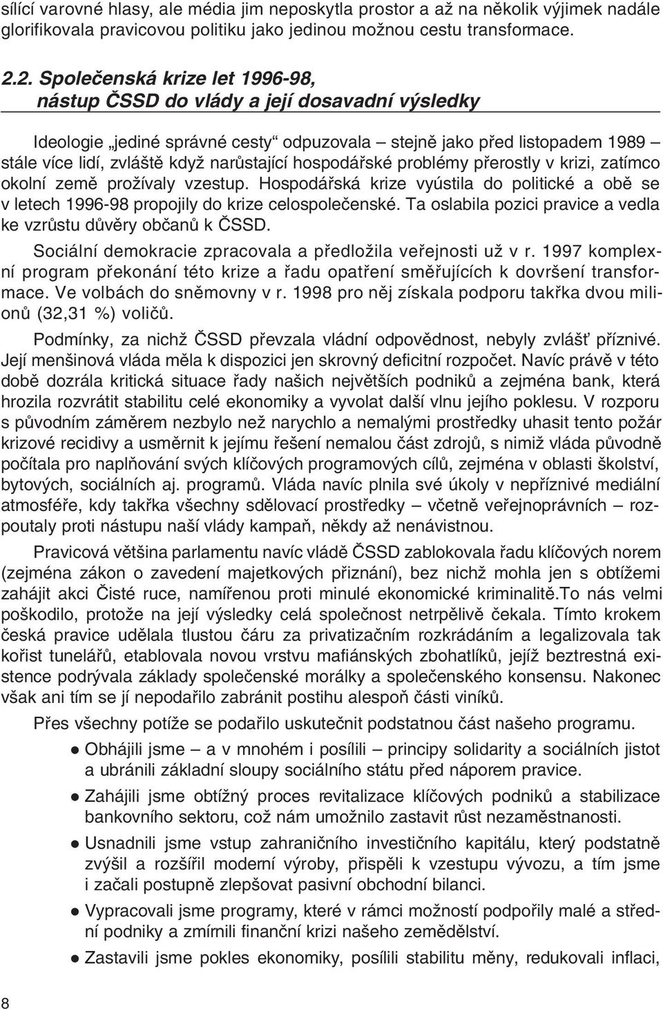 hospodáfiské problémy pfierostly v krizi, zatímco okolní zemû proïívaly vzestup. Hospodáfiská krize vyústila do politické a obû se v letech 1996-98 propojily do krize celospoleãenské.