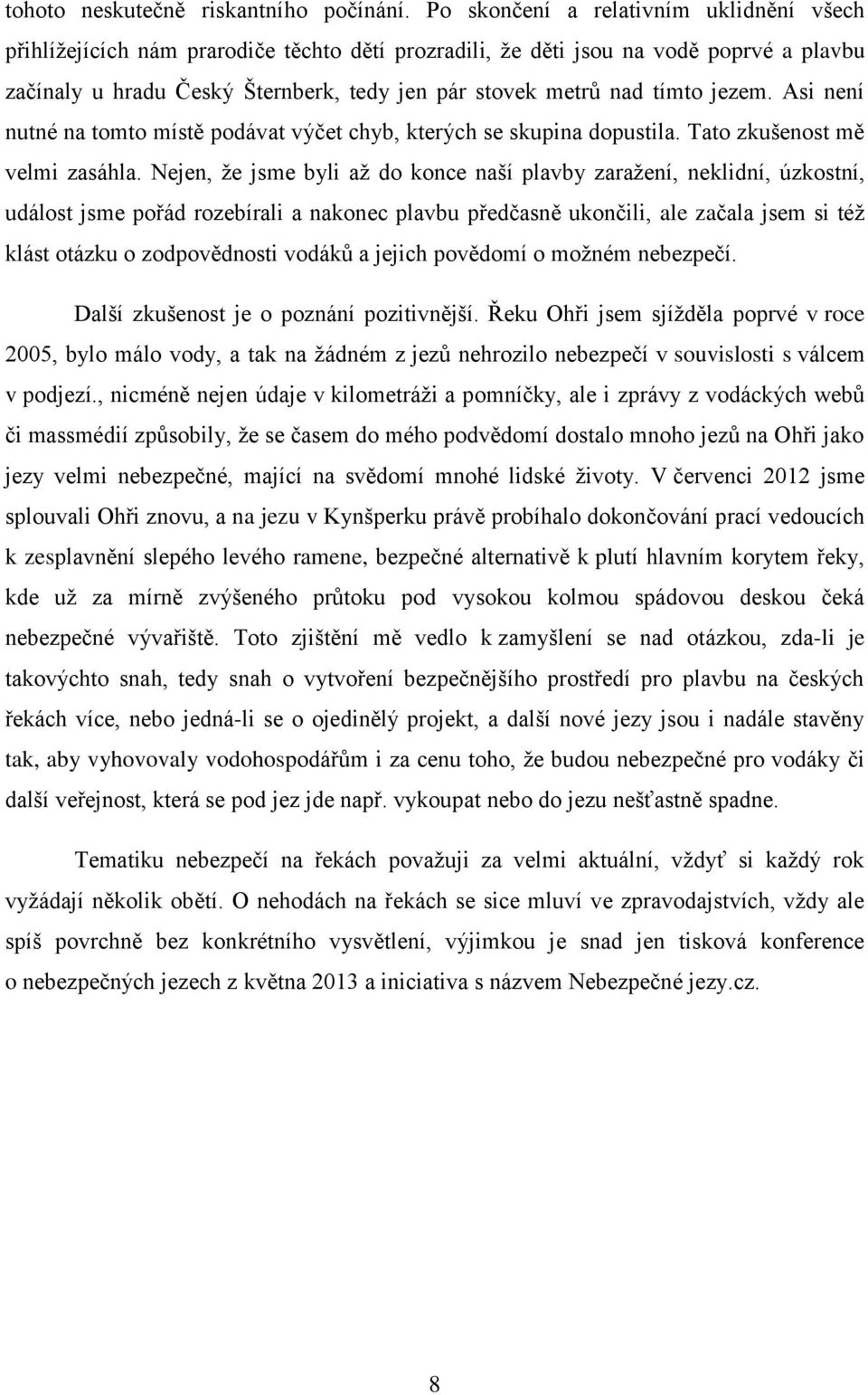 tímto jezem. Asi není nutné na tomto místě podávat výčet chyb, kterých se skupina dopustila. Tato zkušenost mě velmi zasáhla.