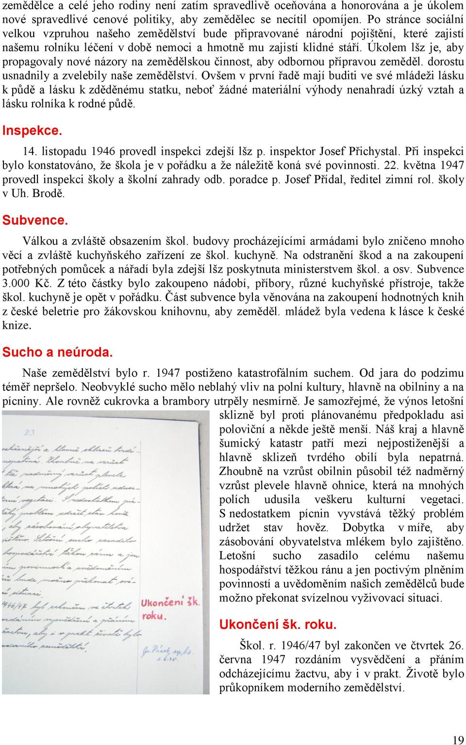 Úkolem lšz je, aby propagovaly nové názory na zemědělskou činnost, aby odbornou přípravou zeměděl. dorostu usnadnily a zvelebily naše zemědělství.