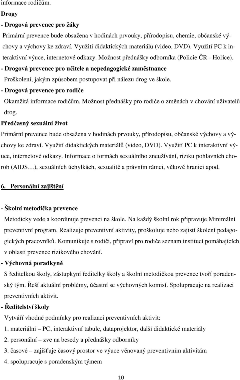 - Drogová prevence pro učitele a nepedagogické zaměstnance Proškolení, jakým způsobem postupovat při nálezu drog ve škole. - Drogová prevence pro rodiče Okamžitá informace rodičům.