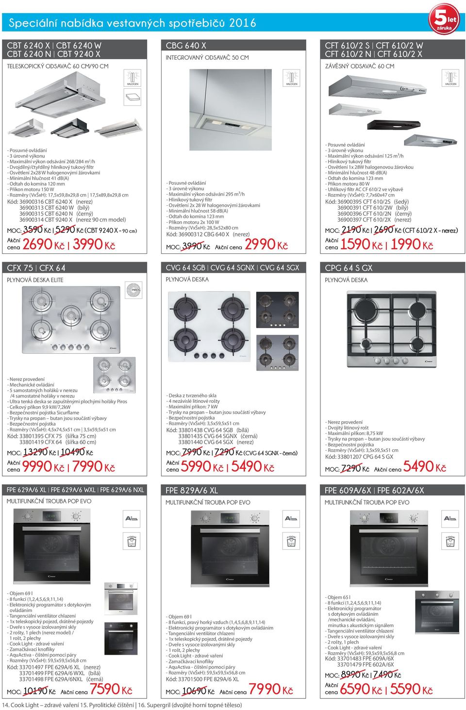 41 db(a) - Odtah do komína 120 mm - Příkon motoru 150 W - Rozměry (VxŠxH): 17,5x59,8x29,8 cm 17,5x89,8x29,8 cm - Posuvné ovládání - Maximální výkon odsávání 125 m³/h - Hliníkový tukový filtr -