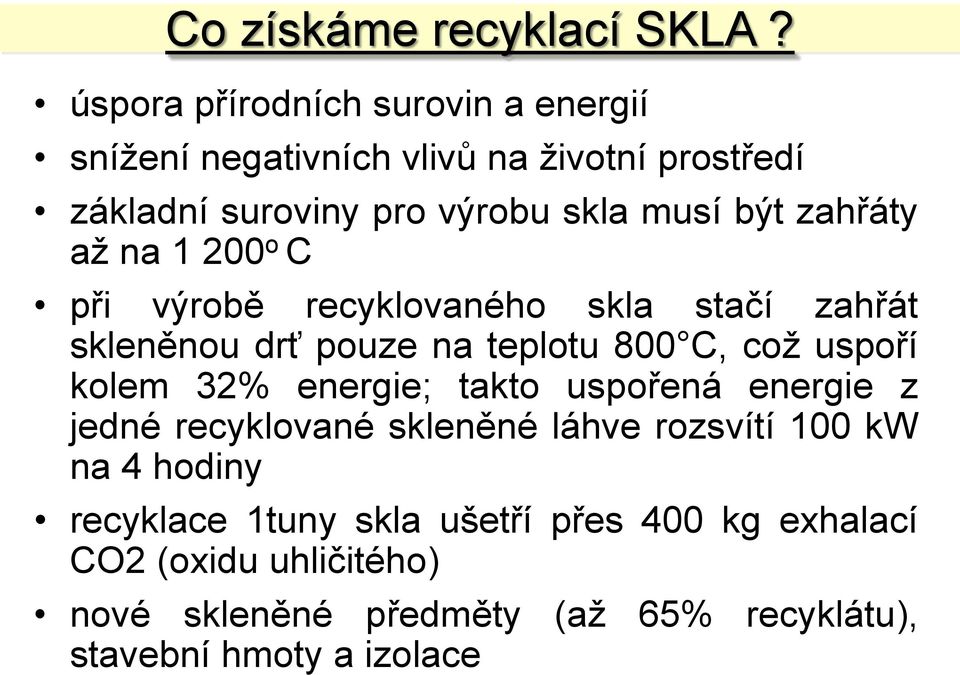 zahřáty až na 1 200 o C při výrobě recyklovaného skla stačí zahřát skleněnou drť pouze na teplotu 800 C, což uspoří kolem 32%