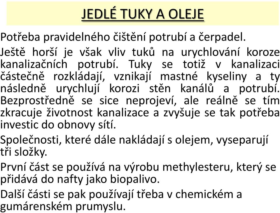 Bezprostředně se sice neprojeví, ale reálně se tím zkracuje životnost kanalizace a zvyšuje se tak potřeba investic do obnovy sítí.