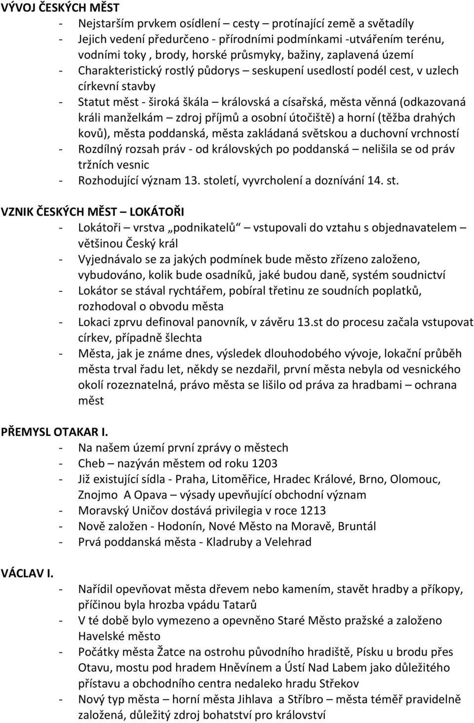 příjmů a osobní útočiště) a horní (těžba drahých kovů), města poddanská, města zakládaná světskou a duchovní vrchností Rozdílný rozsah práv od královských po poddanská nelišila se od práv tržních