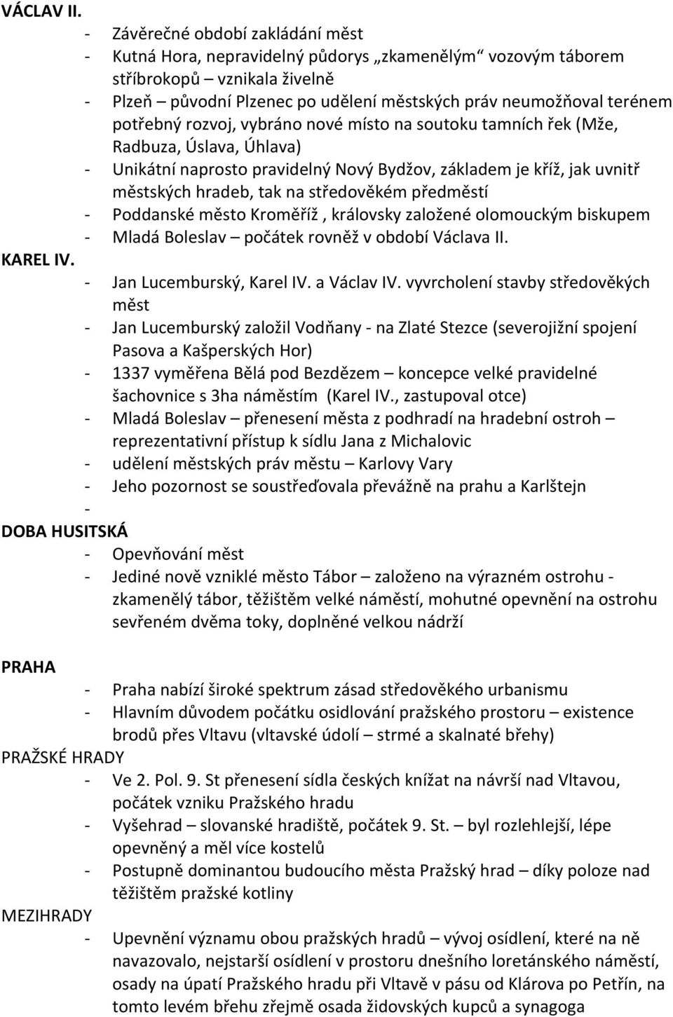 rozvoj, vybráno nové místo na soutoku tamních řek (Mže, Radbuza, Úslava, Úhlava) Unikátní naprosto pravidelný Nový Bydžov, základem je kříž, jak uvnitř městských hradeb, tak na středověkém předměstí