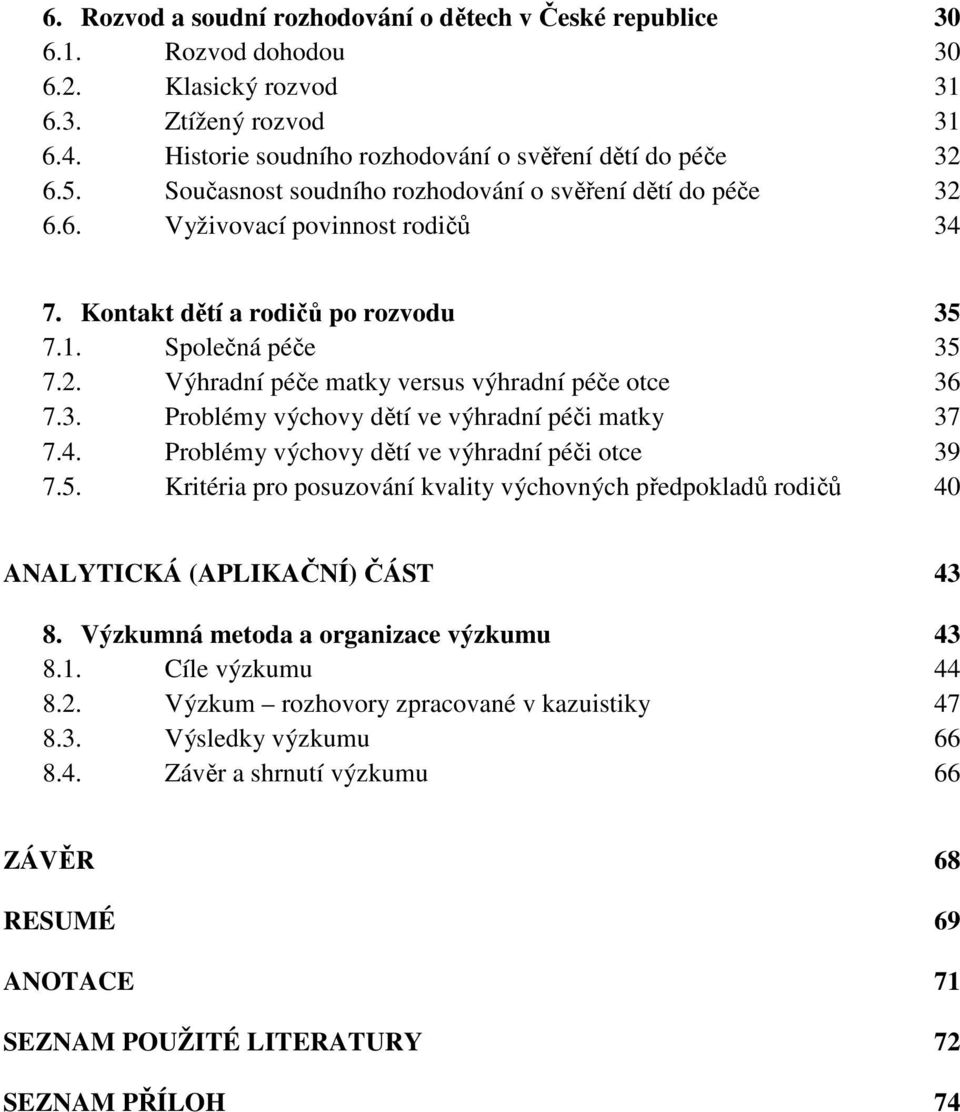 3. Problémy výchovy dětí ve výhradní péči matky 37 7.4. Problémy výchovy dětí ve výhradní péči otce 39 7.5.