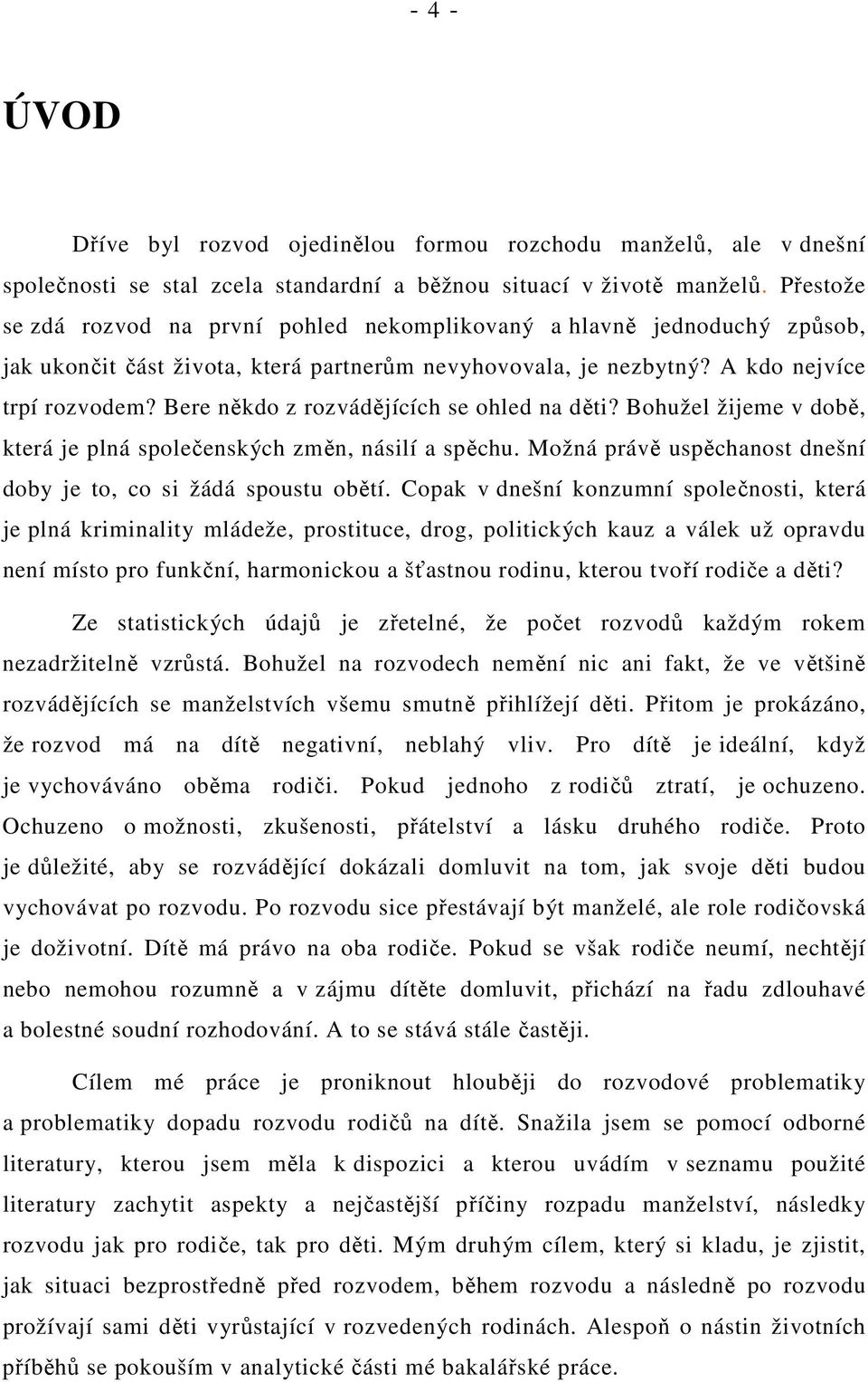 Bere někdo z rozvádějících se ohled na děti? Bohužel žijeme v době, která je plná společenských změn, násilí a spěchu. Možná právě uspěchanost dnešní doby je to, co si žádá spoustu obětí.