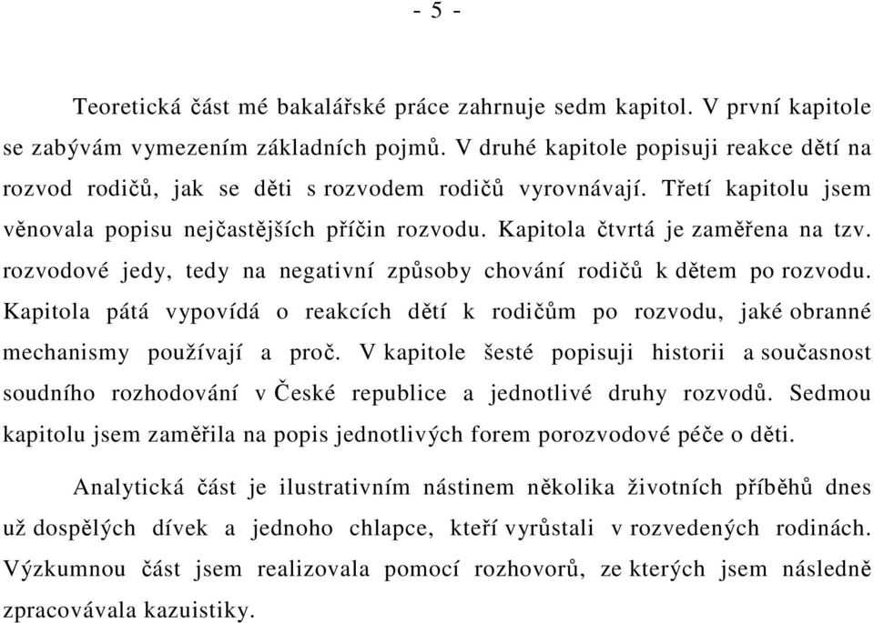 rozvodové jedy, tedy na negativní způsoby chování rodičů k dětem po rozvodu. Kapitola pátá vypovídá o reakcích dětí k rodičům po rozvodu, jaké obranné mechanismy používají a proč.