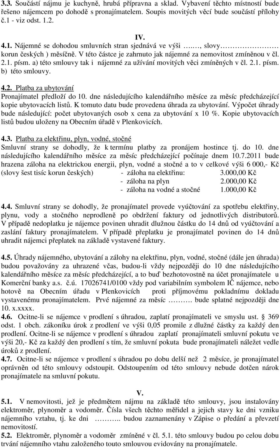 a) této smlouvy tak i nájemné za užívání movitých věci zmíněných v čl. 2.1. písm. b) této smlouvy. 4.2. Platba za ubytování Pronajímatel předloží do 10.