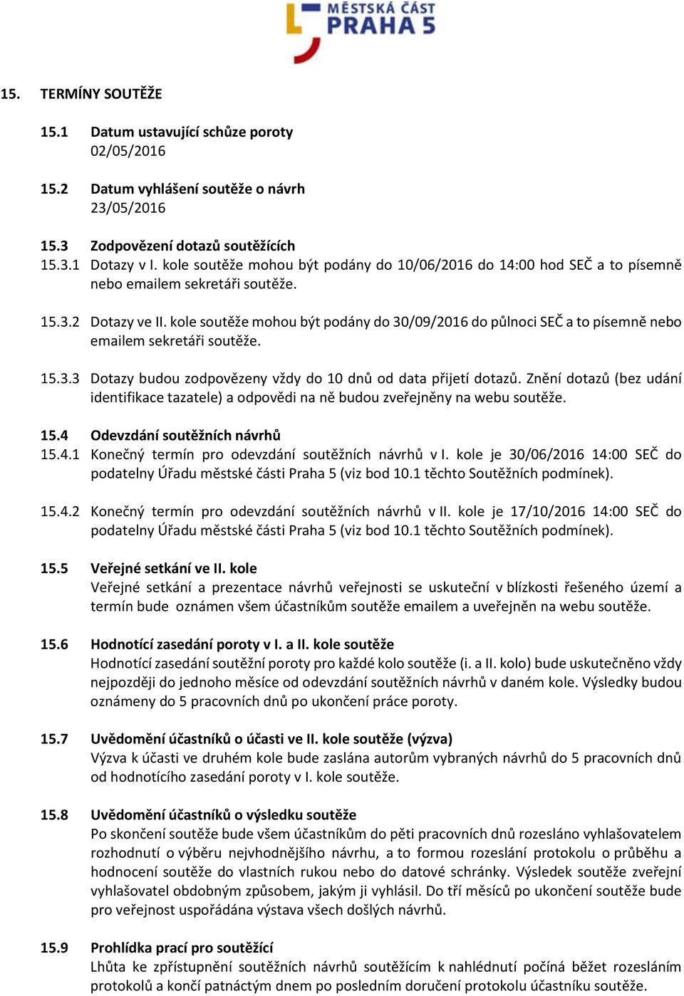 kole soutěže mohou být podány do 30/09/2016 do půlnoci SEČ a to písemně nebo emailem sekretáři soutěže. 15.3.3 Dotazy budou zodpovězeny vždy do 10 dnů od data přijetí dotazů.