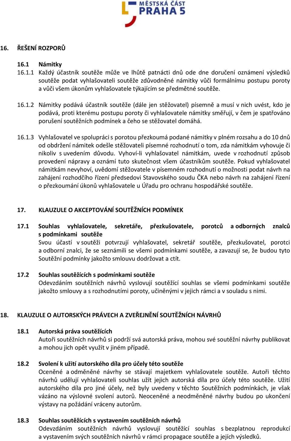 .1.2 Námitky podává účastník soutěže (dále jen stěžovatel) písemně a musí v nich uvést, kdo je podává, proti kterému postupu poroty či vyhlašovatele námitky směřují, v čem je spatřováno porušení