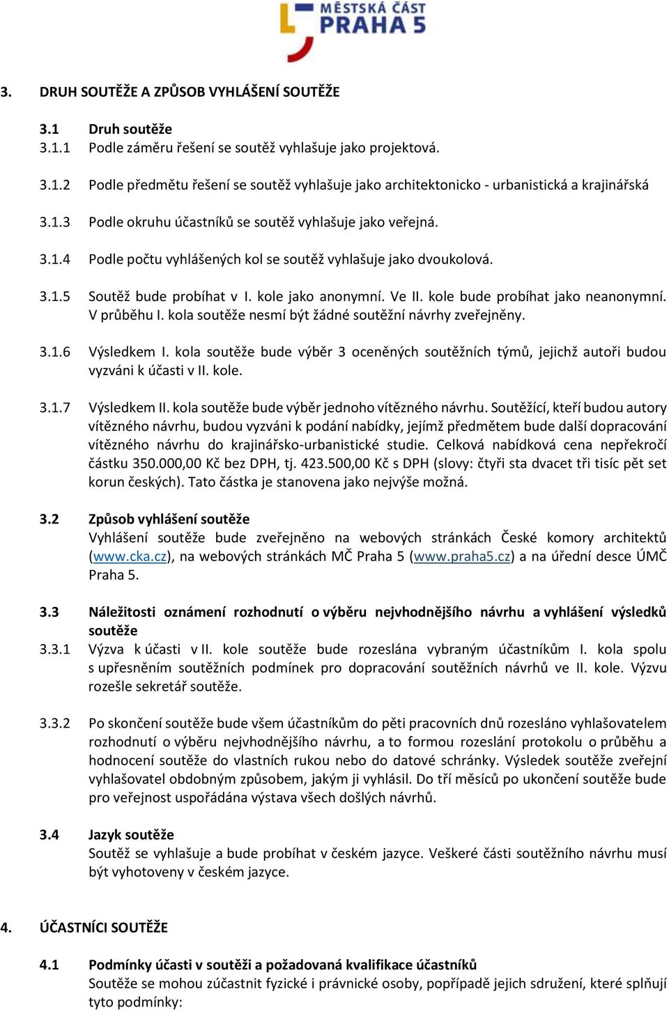 kole bude probíhat jako neanonymní. V průběhu I. kola soutěže nesmí být žádné soutěžní návrhy zveřejněny. 3.1.6 Výsledkem I.