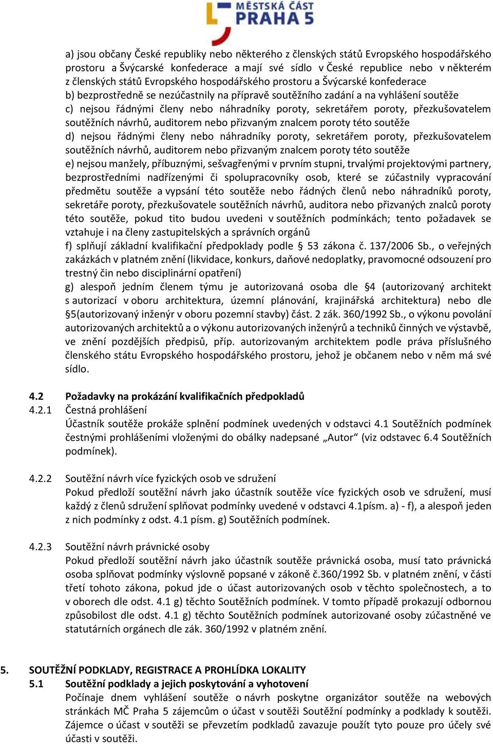 sekretářem poroty, přezkušovatelem soutěžních návrhů, auditorem nebo přizvaným znalcem poroty této soutěže d) nejsou řádnými členy nebo náhradníky poroty, sekretářem poroty, přezkušovatelem