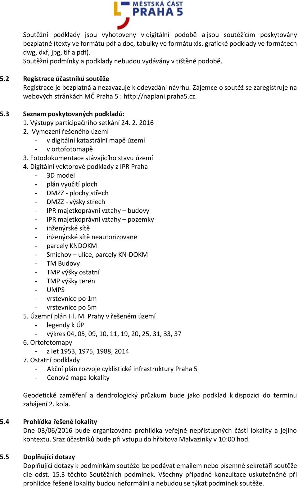 Zájemce o soutěž se zaregistruje na webových stránkách MČ Praha 5 : http://naplani.praha5.cz. 5.3 Seznam poskytovaných podkladů: 1. Výstupy participačního setkání 24. 2. 2016 2.