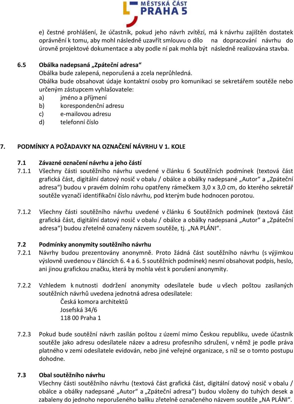 Obálka bude obsahovat údaje kontaktní osoby pro komunikaci se sekretářem soutěže nebo určeným zástupcem vyhlašovatele: a) jméno a příjmení b) korespondenční adresu c) e-mailovou adresu d) telefonní