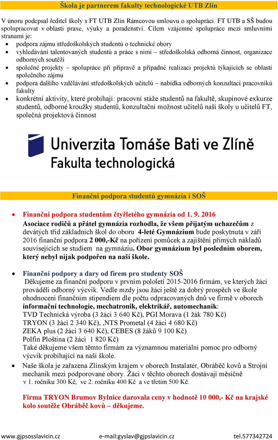 organizace odborných soutěží společné projekty spolupráce při přípravě a případné realizaci projektů týkajících se oblastí společného zájmu podpora dalšího vzdělávání středoškolských učitelů nabídka