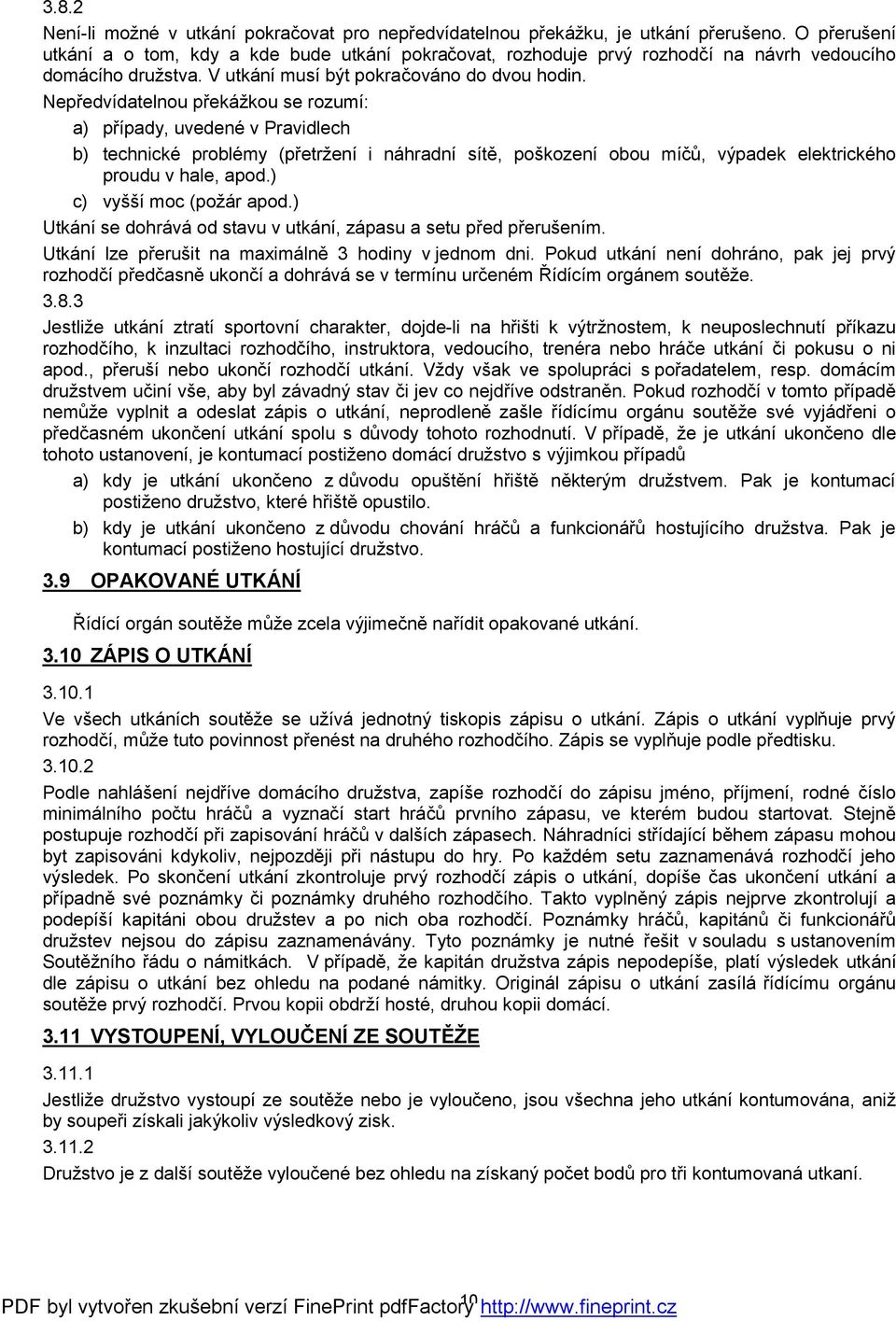 Nepředvídatelnou překážkou se rozumí: a) případy, uvedené v Pravidlech b) technické problémy (přetržení i náhradní sítě, poškození obou míčů, výpadek elektrického proudu v hale, apod.