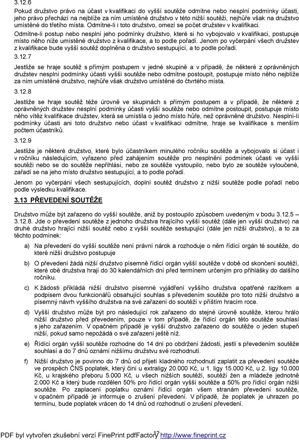 Odmítne-li postup nebo nesplní jeho podmínky družstvo, které si ho vybojovalo v kvalifikaci, postupuje místo něho níže umístěné družstvo z kvalifikace, a to podle pořadí.
