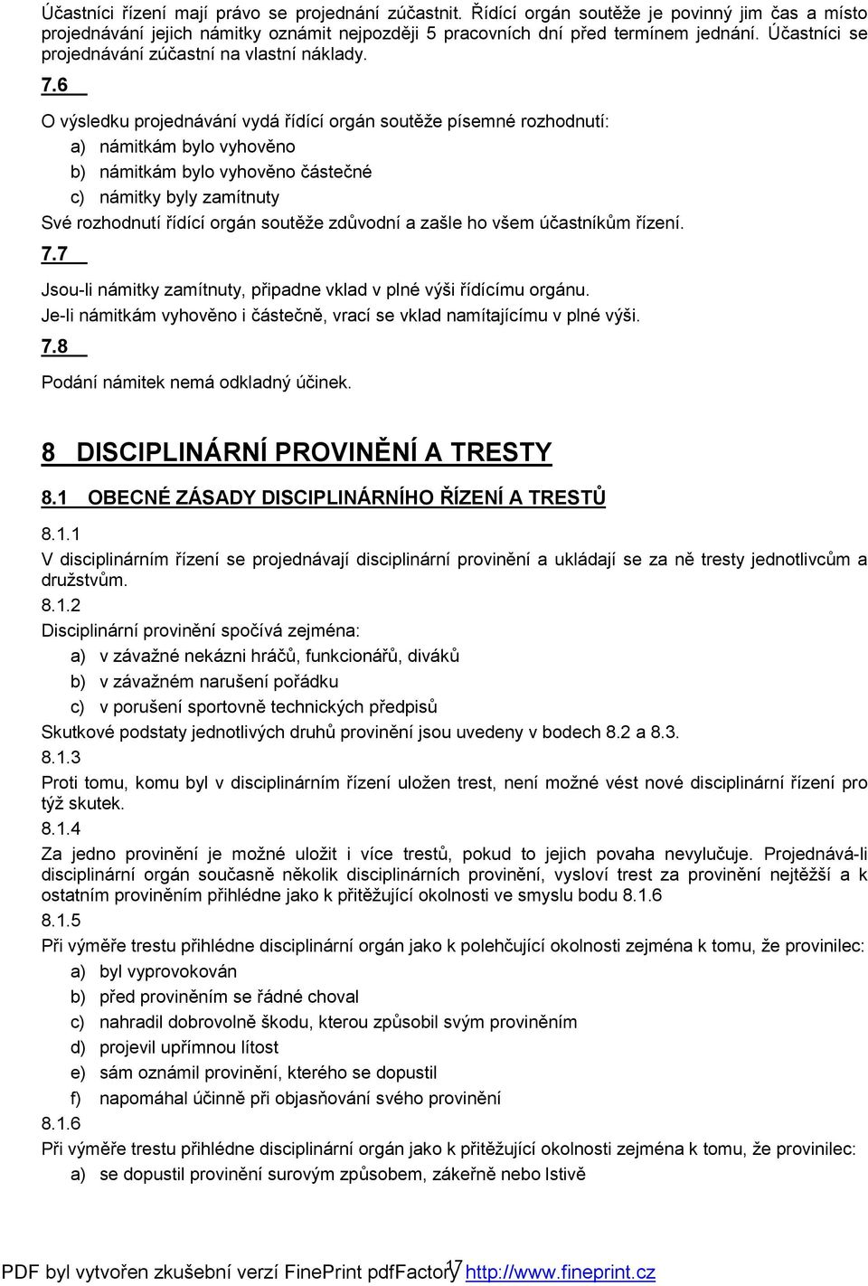 6 O výsledku projednávání vydá řídící orgán soutěže písemné rozhodnutí: a) námitkám bylo vyhověno b) námitkám bylo vyhověno částečné c) námitky byly zamítnuty Své rozhodnutí řídící orgán soutěže