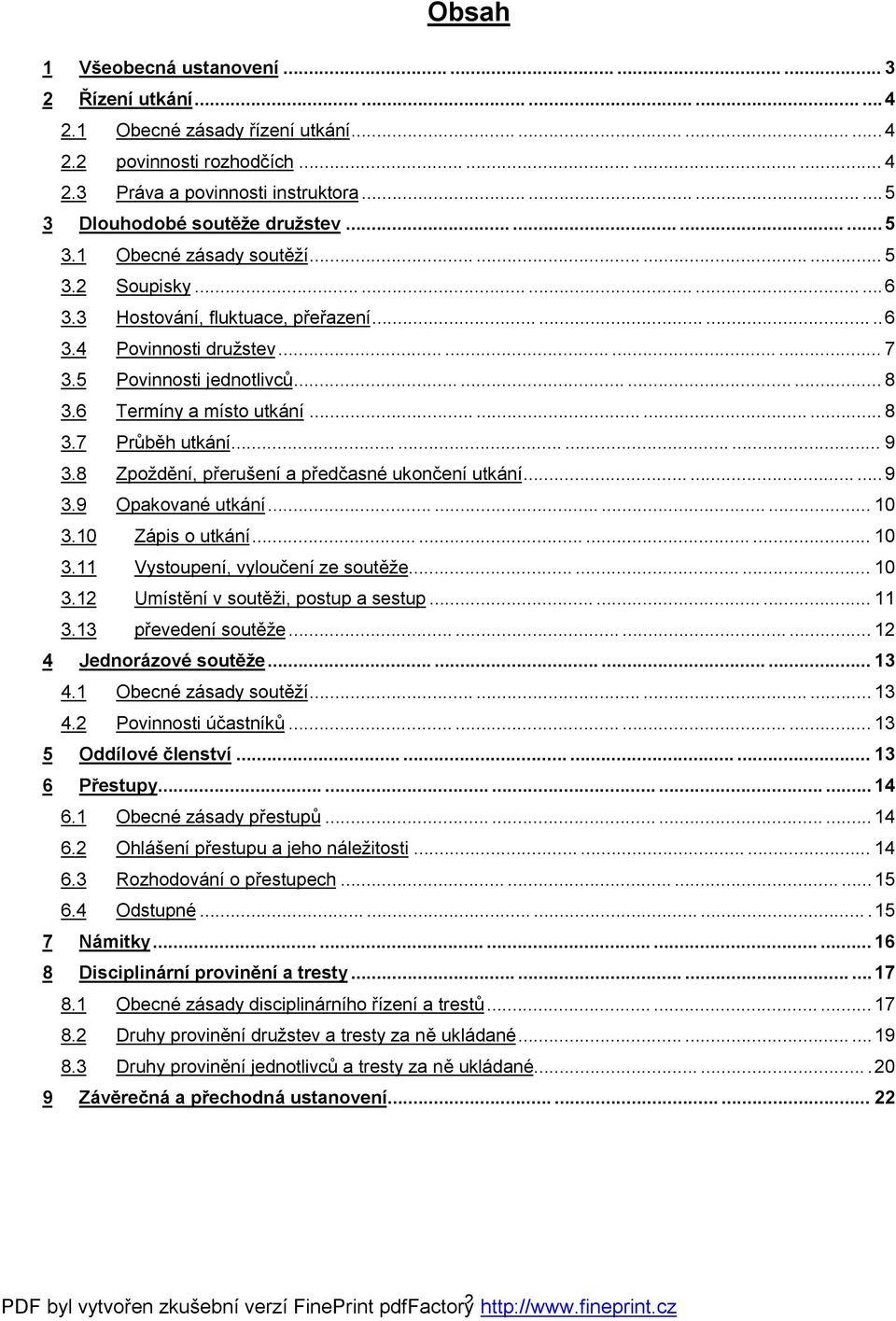 ........... 7 3.5 Povinnosti jednotlivců............ 8 3.6 Termíny a místo utkání............ 8 3.7 Průběh utkání............ 9 3.8 Zpoždění, přerušení a předčasné ukončení utkání.........9 3.9 Opakované utkání.