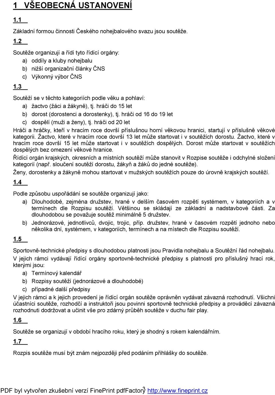 hráči od 20 let Hráči a hráčky, kteří v hracím roce dovrší příslušnou horní věkovou hranici, startují v příslušně věkové kategorii.