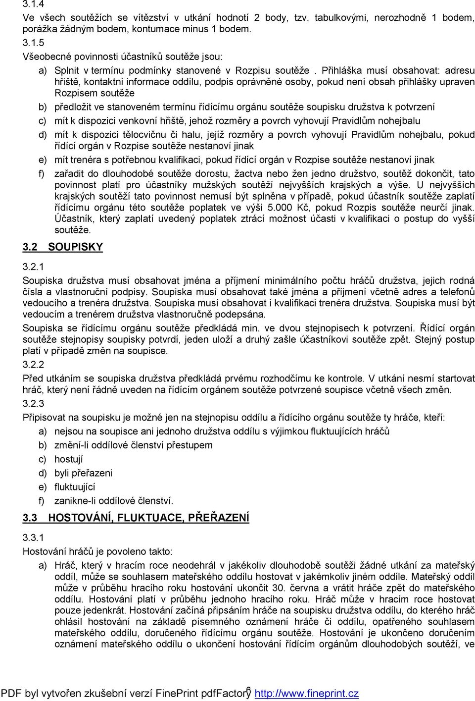 soutěže soupisku družstva k potvrzení c) mít k dispozici venkovní hřiště, jehož rozměry a povrch vyhovují Pravidlům nohejbalu d) mít k dispozici tělocvičnu či halu, jejíž rozměry a povrch vyhovují