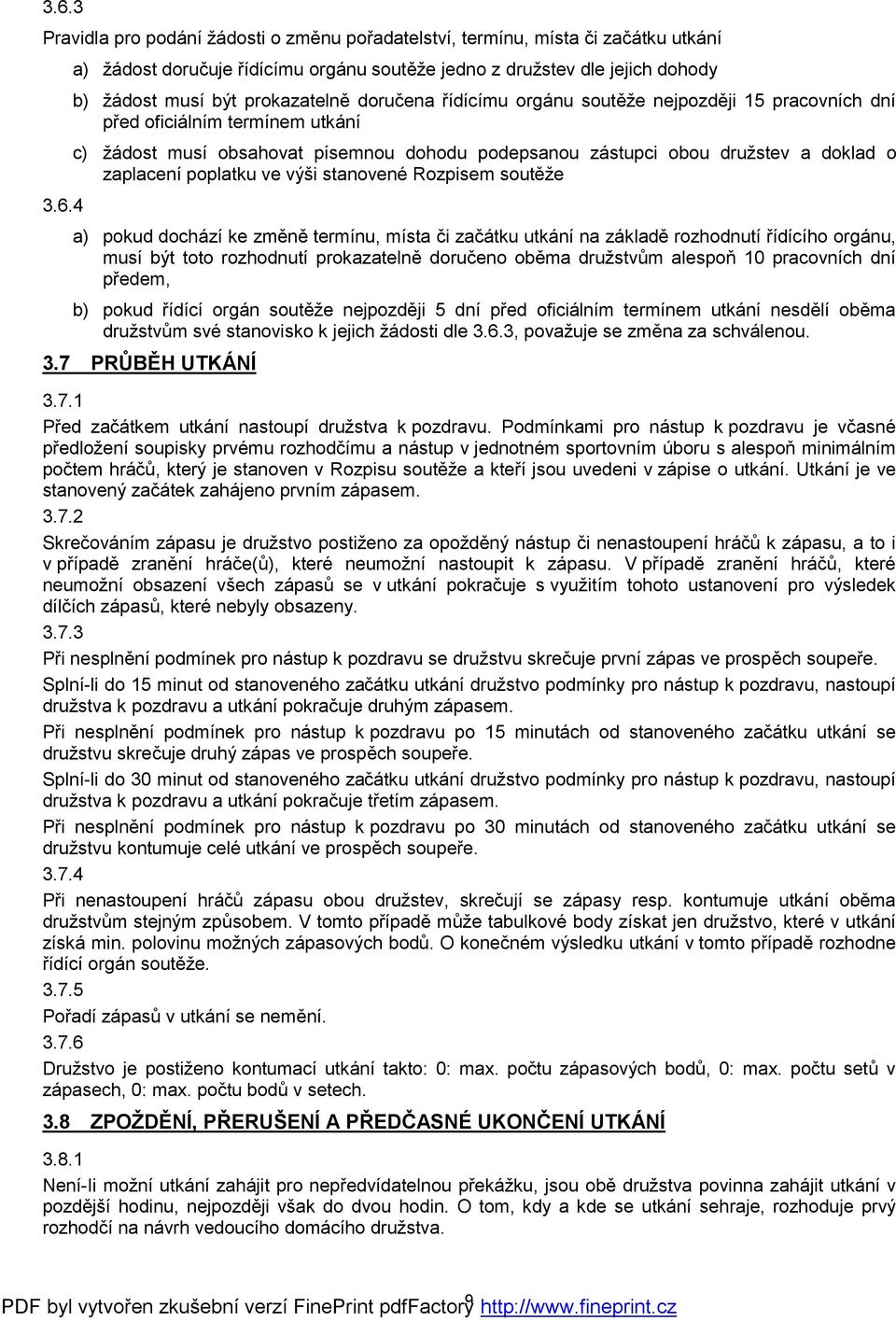 zaplacení poplatku ve výši stanovené Rozpisem soutěže a) pokud dochází ke změně termínu, místa či začátku utkání na základě rozhodnutí řídícího orgánu, musí být toto rozhodnutí prokazatelně doručeno