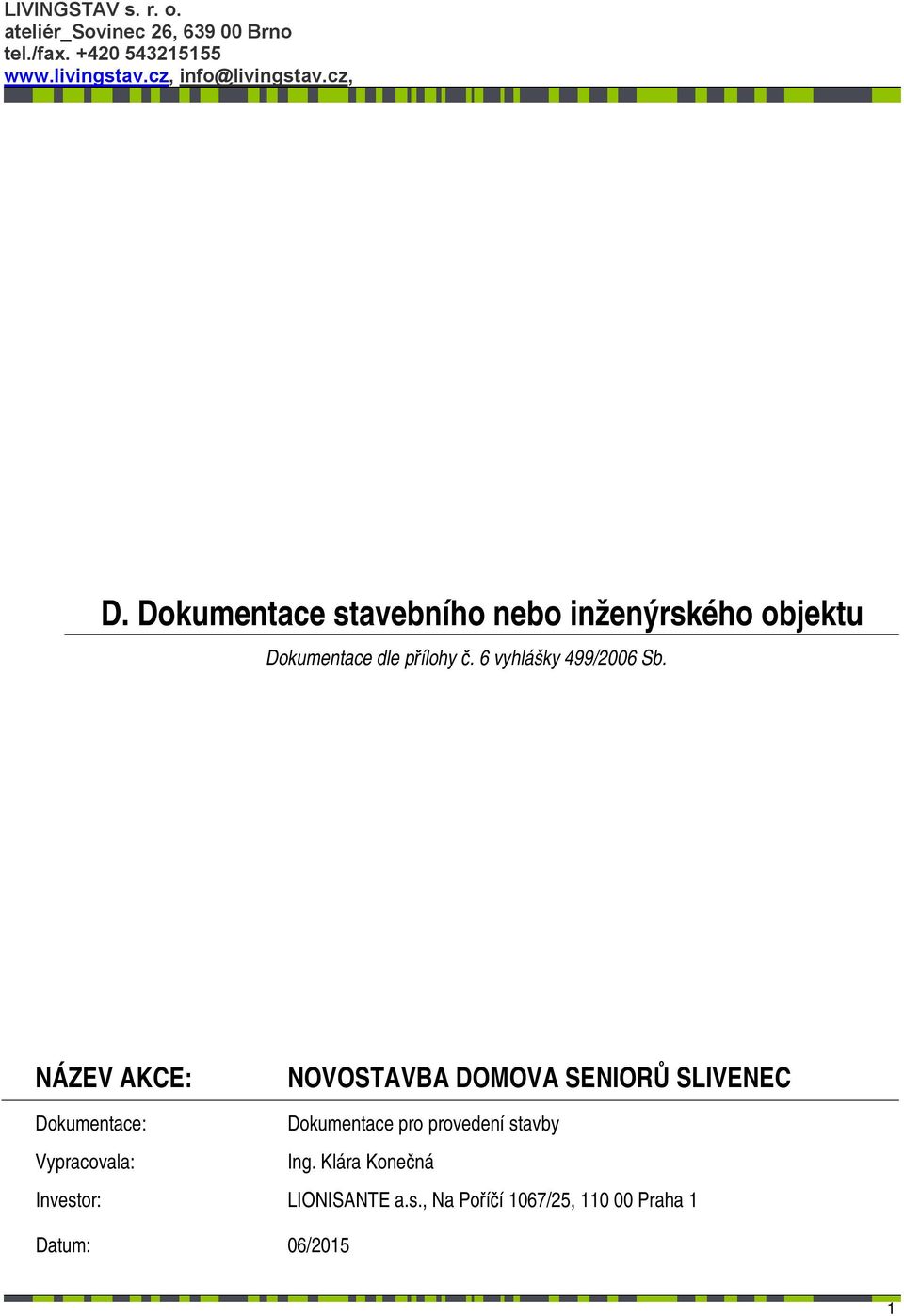 NÁZEV AKCE: NOVOSTAVBA DOMOVA SENIORŮ SLIVENEC Dokumentace: Dokumentace pro