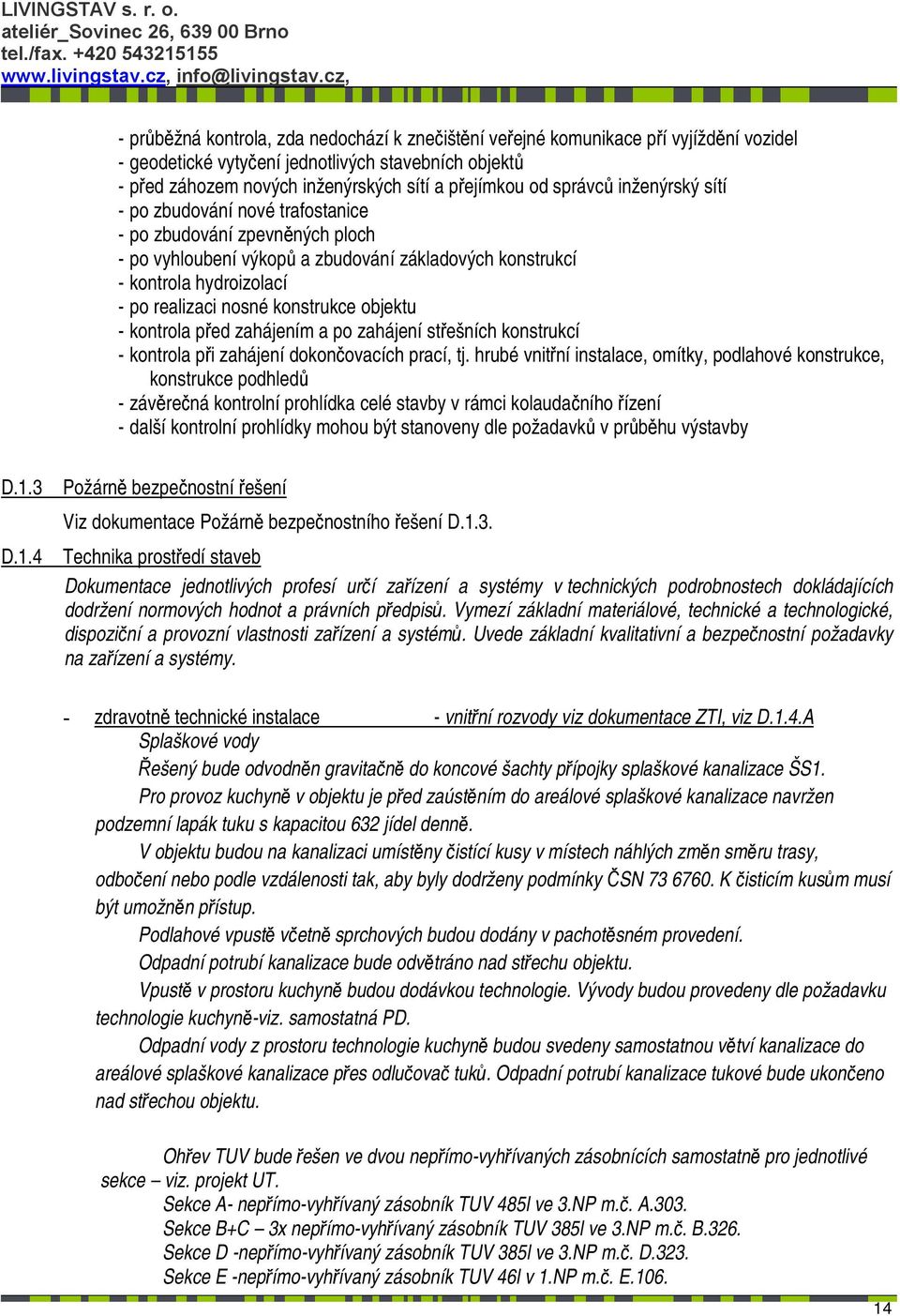 konstrukce objektu - kontrola před zahájením a po zahájení střešních konstrukcí - kontrola při zahájení dokončovacích prací, tj.