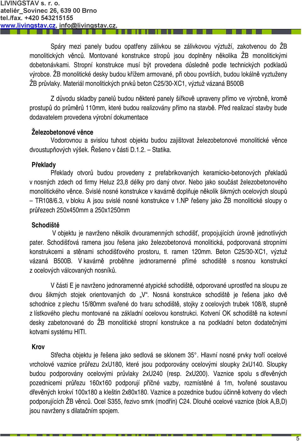 Materiál monolitických prvků beton C25/30-XC1, výztuž vázaná B500B Z důvodu skladby panelů budou některé panely šířkově upraveny přímo ve výrobně, kromě prostupů do průměrů 110mm, které budou