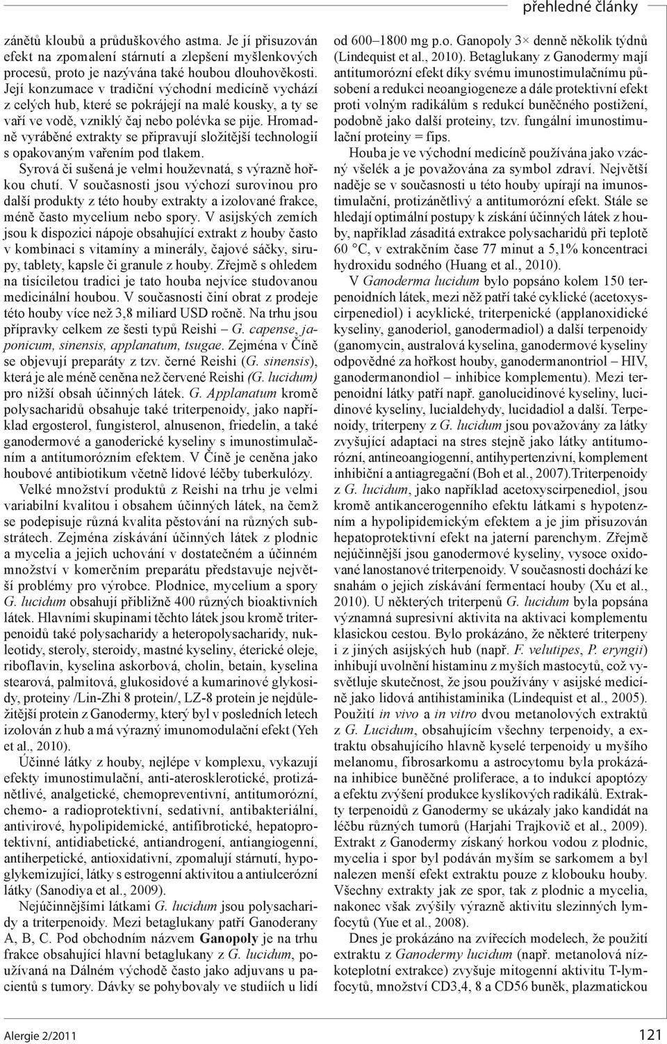Hromadně vyráběné extrakty se připravují složitější technologií s opakovaným vařením pod tlakem. Syrová či sušená je velmi houževnatá, s výrazně hořkou chutí.