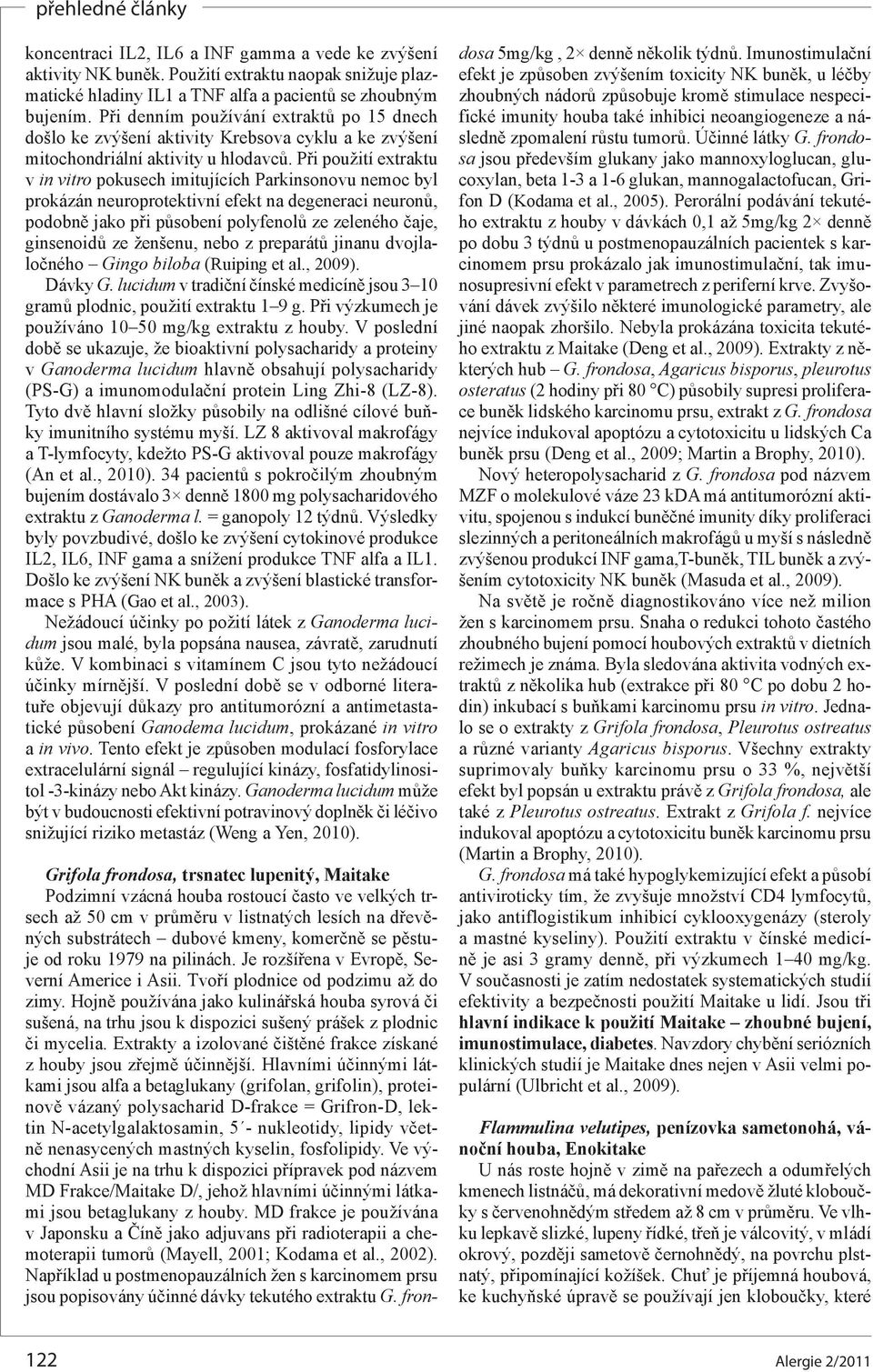 Při použití extraktu v in vitro pokusech imitujících Parkinsonovu nemoc byl prokázán neuroprotektivní efekt na degeneraci neuronů, podobně jako při působení polyfenolů ze zeleného čaje, ginsenoidů ze