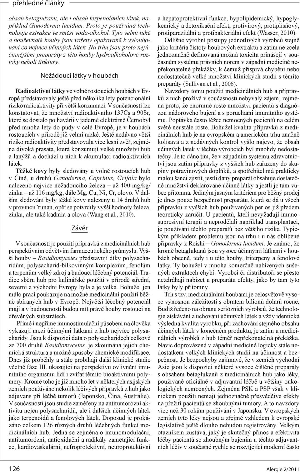 Nežádoucí látky v houbách Radioaktivní látky ve volně rostoucích houbách v Evropě představovaly ještě před několika lety potencionální riziko radioaktivity při větší konzumaci.
