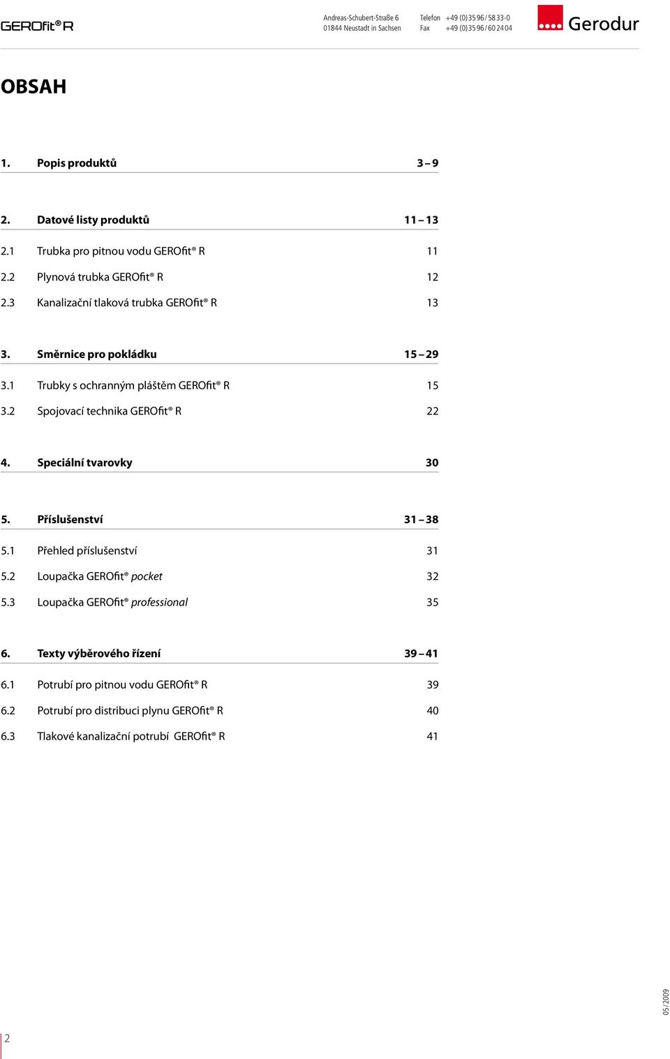 2 Spojovací technika GEROfit R 22 4. Speciální tvarovky 30 5. Příslušenství 31 38 5.1 Přehled příslušenství 31 5.2 Loupačka GEROfit pocket 32 5.