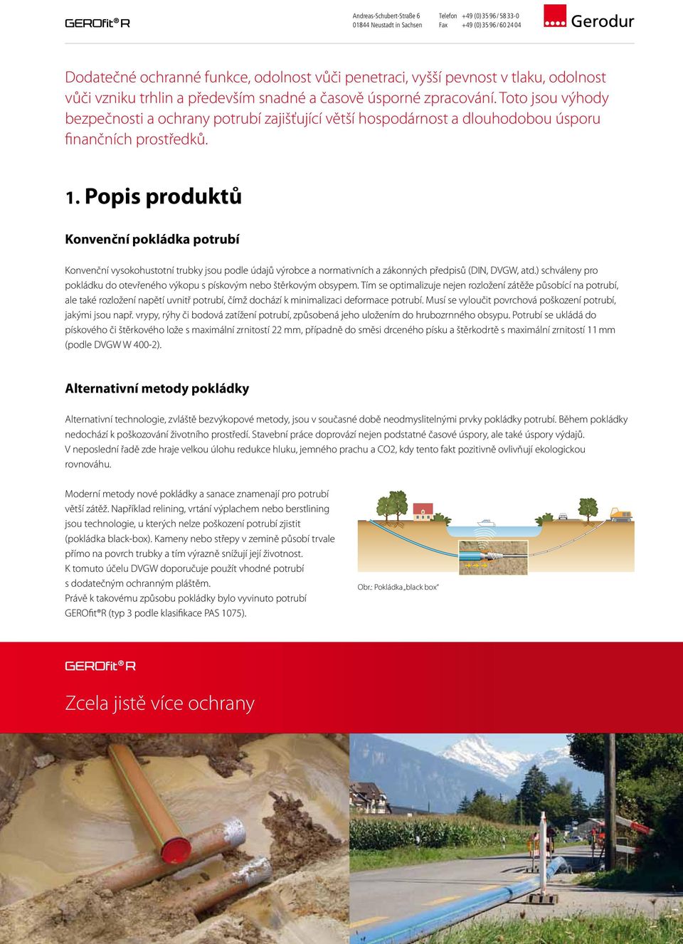Popis produktů Konvenční pokládka potrubí Konvenční vysokohustotní trubky jsou podle údajů výrobce a normativních a zákonných předpisů (DIN, DVGW, atd.