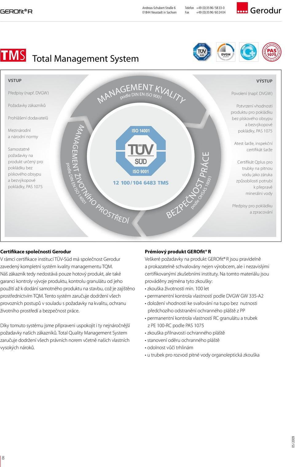 14001 MANAGEMENT KVALITY podle DIN EN ISO 9001 BEZPEČNOST PRÁCE 12 100 / 104 6483 TMS podle OHSAS 18001 Povolení (např.