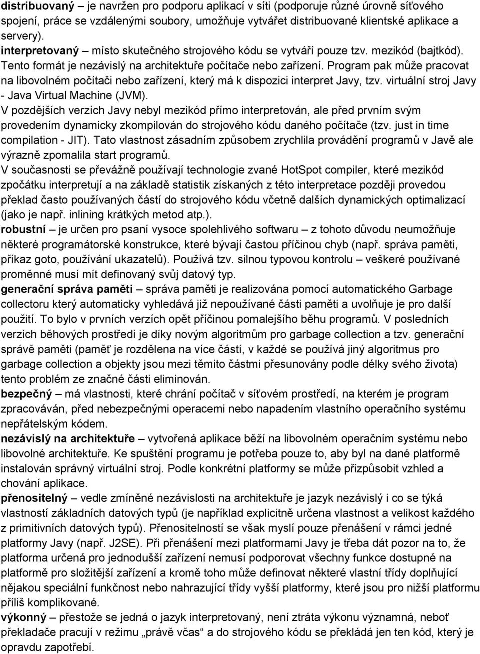 Program pak může pracovat na libovolném počítači nebo zařízení, který má k dispozici interpret Javy, tzv. virtuální stroj Javy - Java Virtual Machine (JVM).