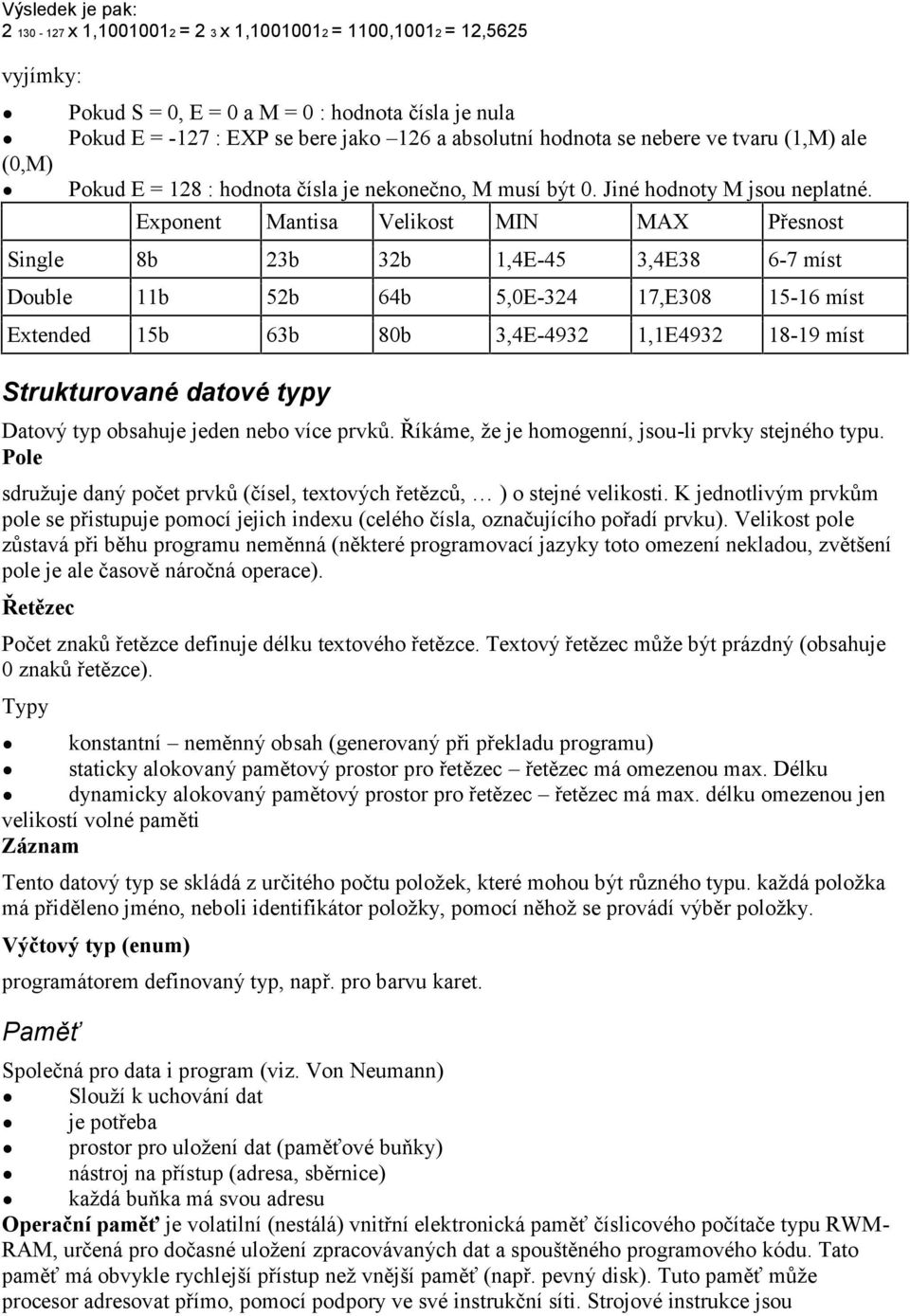 Exponent Mantisa Velikost MIN MAX Přesnost Single 8b 23b 32b 1,4E-45 3,4E38 6-7 míst Double 11b 52b 64b 5,0E-324 17,E308 15-16 míst Extended 15b 63b 80b 3,4E-4932 1,1E4932 18-19 míst Strukturované