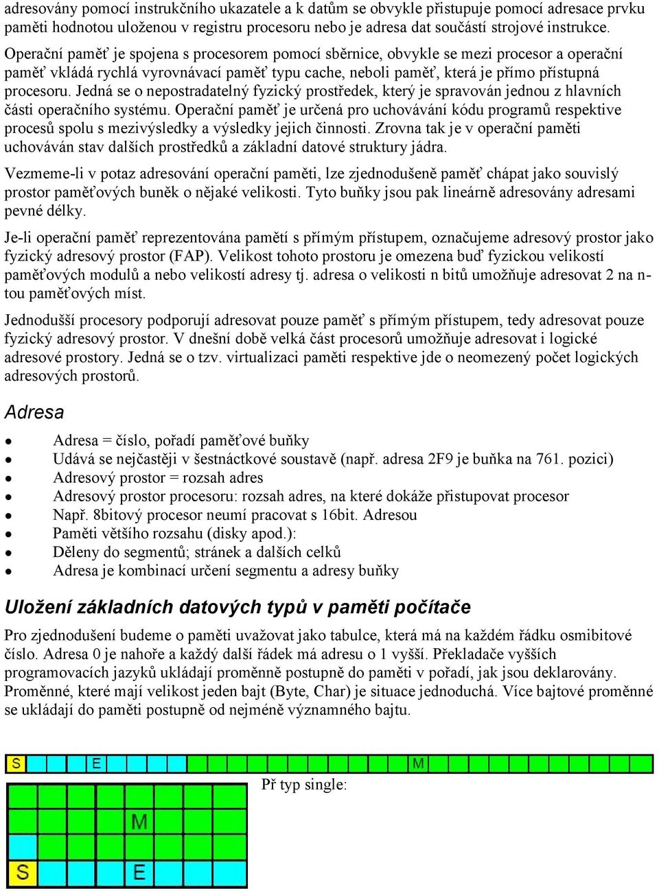 Jedná se o nepostradatelný fyzický prostředek, který je spravován jednou z hlavních části operačního systému.