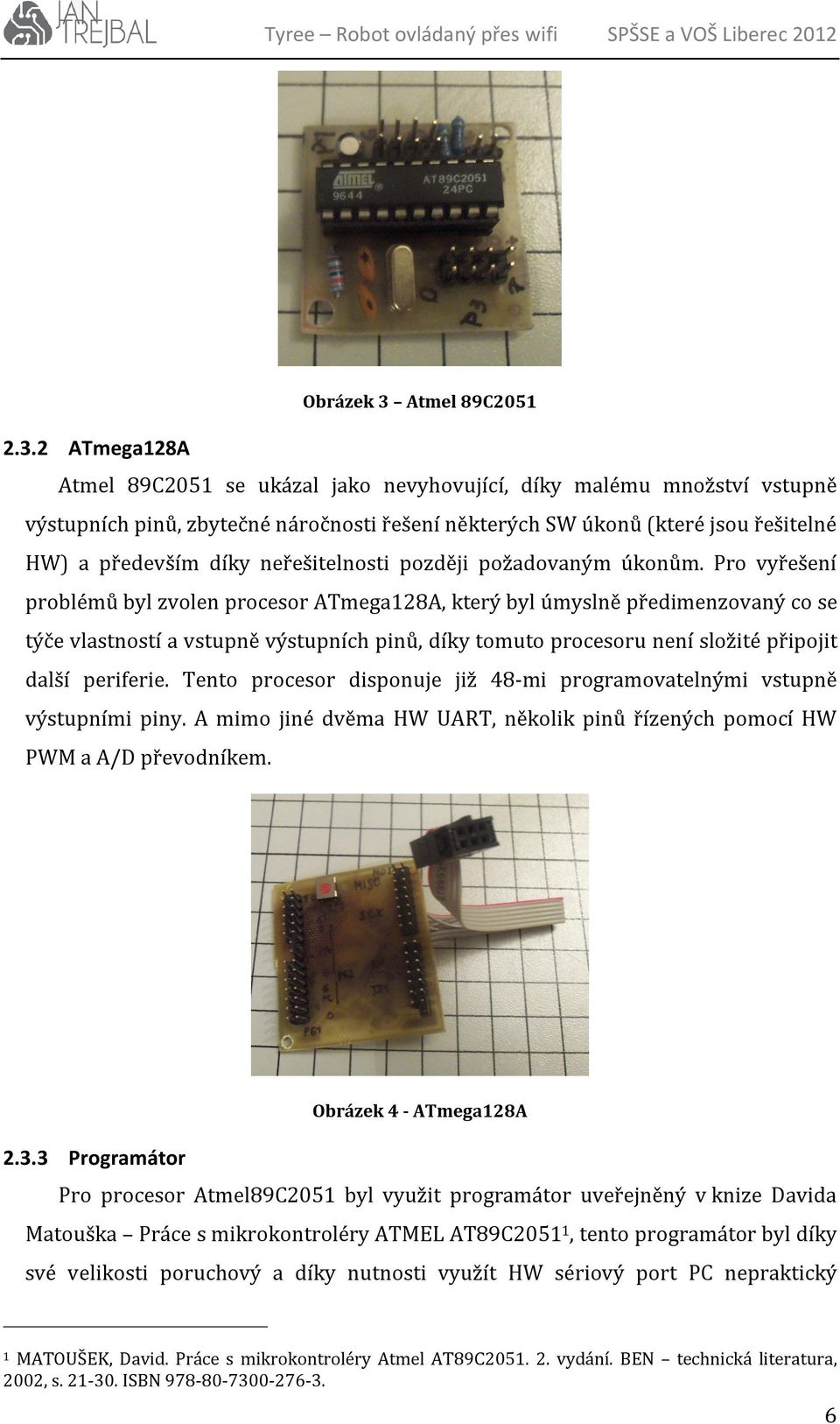 2 ATmega128A Atmel 89C2051 se ukázal jako nevyhovující, díky malému množství vstupně výstupních pinů, zbytečné náročnosti řešení některých SW úkonů (které jsou řešitelné HW) a především díky