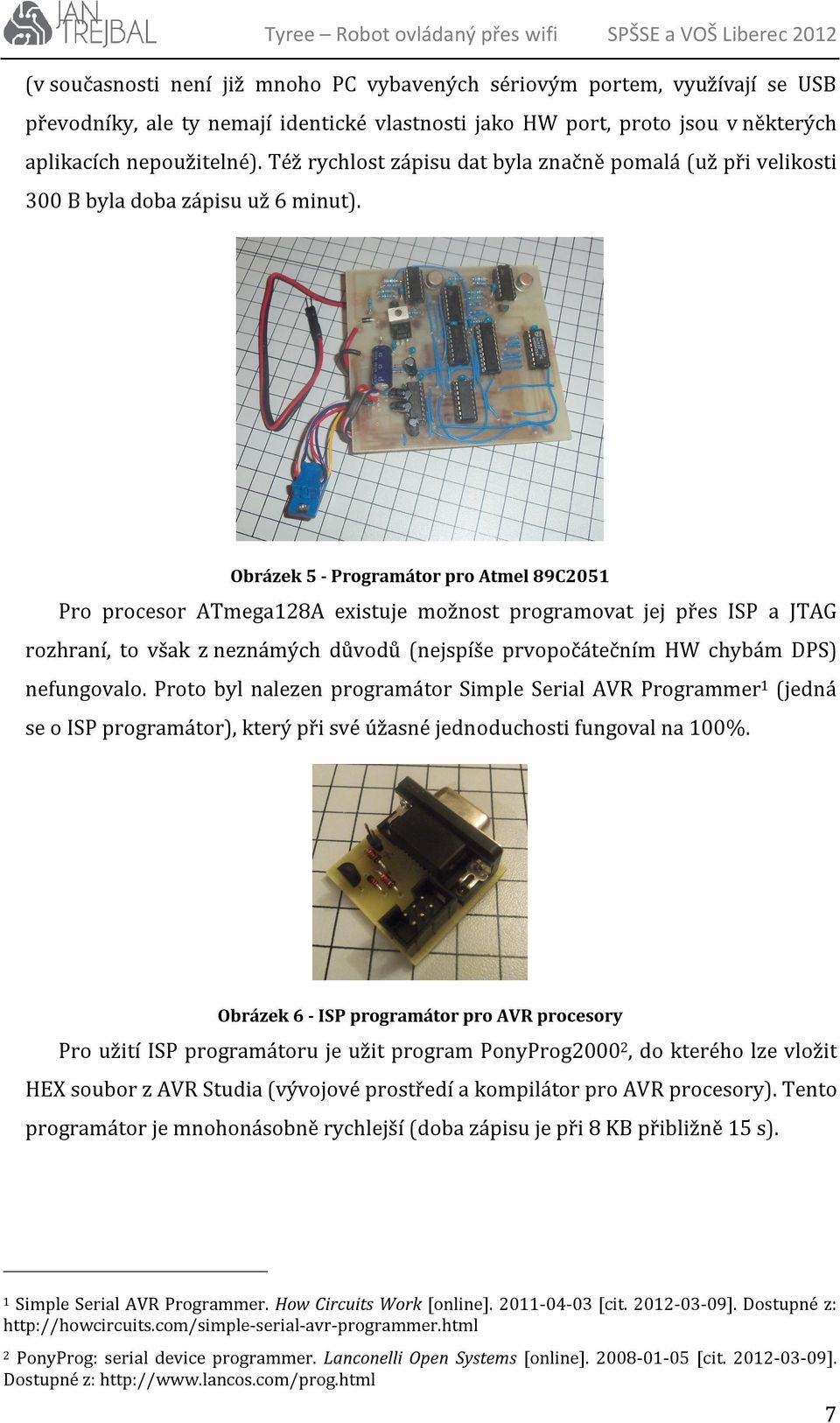 Obrázek 5 - Programátor pro Atmel 89C2051 Pro procesor ATmega128A existuje možnost programovat jej přes ISP a JTAG rozhraní, to však z neznámých důvodů (nejspíše prvopočátečním HW chybám DPS)