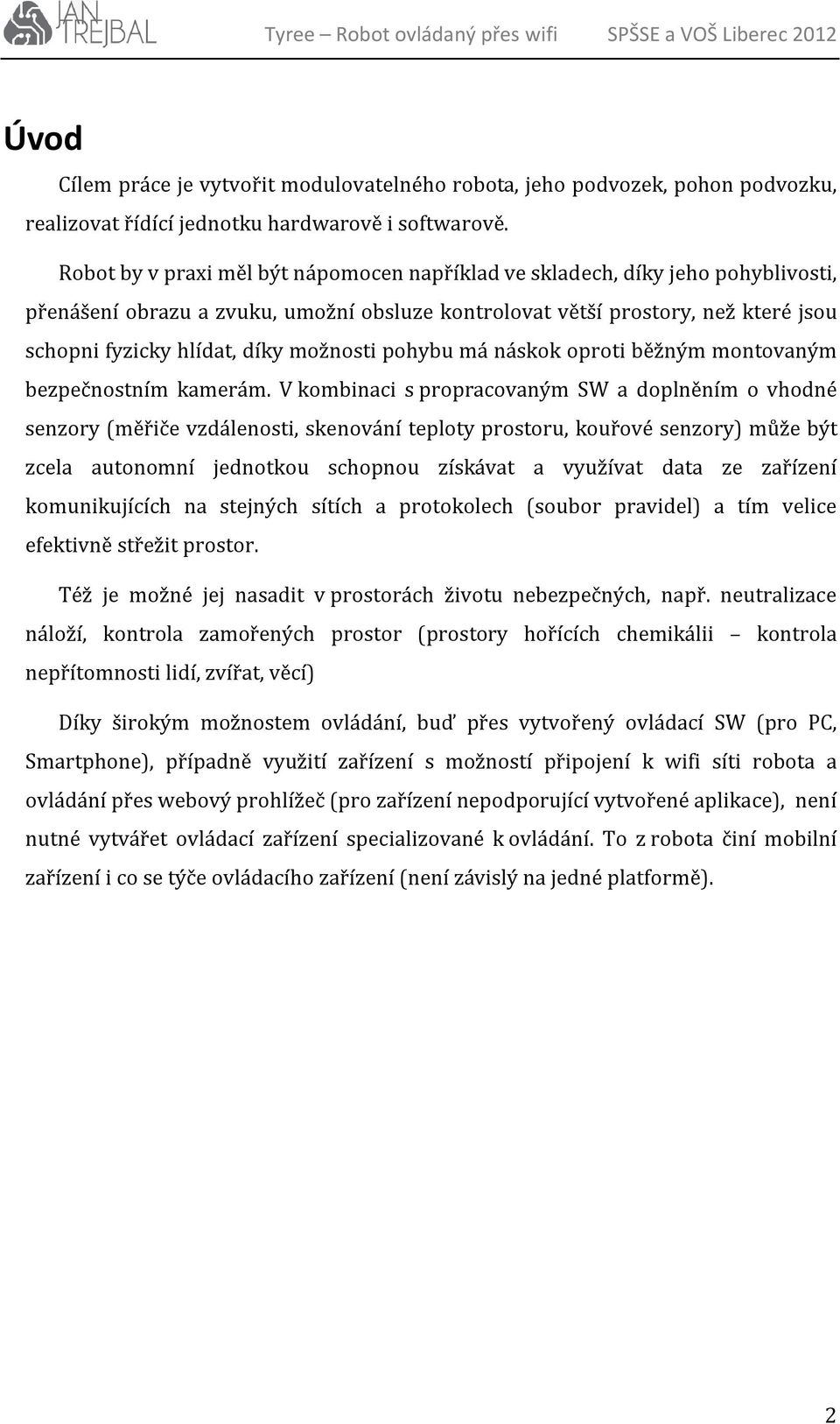 možnosti pohybu má náskok oproti běžným montovaným bezpečnostním kamerám.