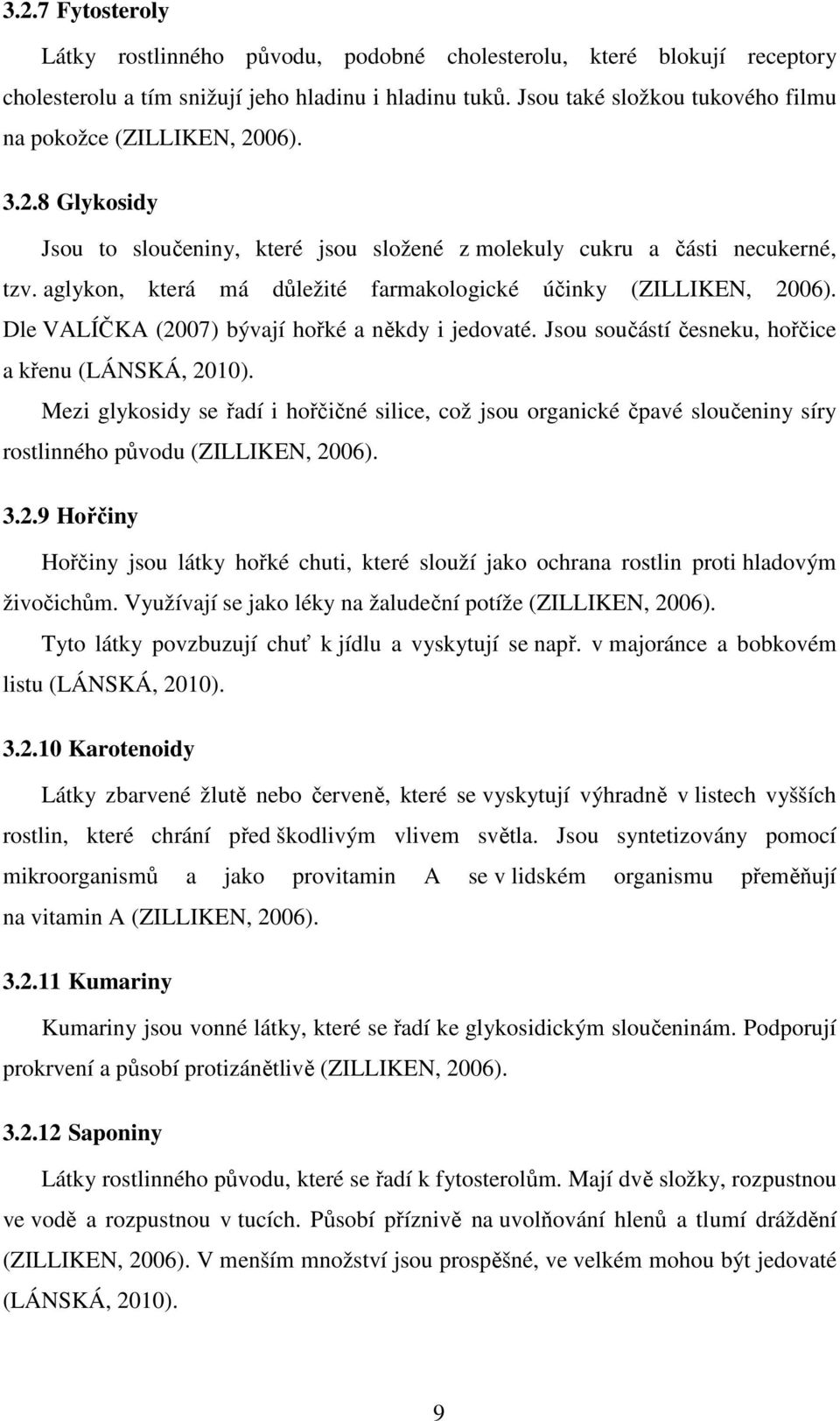 aglykon, která má důležité farmakologické účinky (ZILLIKEN, 2006). Dle VALÍČKA (2007) bývají hořké a někdy i jedovaté. Jsou součástí česneku, hořčice a křenu (LÁNSKÁ, 2010).