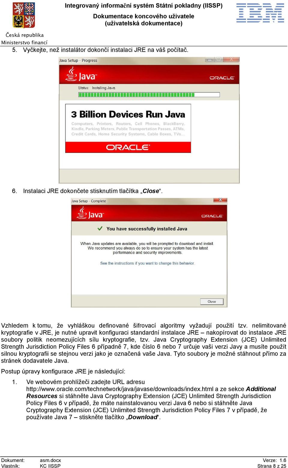 nelimitované kryptografie v JRE, je nutné upravit konfiguraci standardní instalace JRE nakopírovat do instalace JRE soubory politik neomezujících sílu kryptografie, tzv.