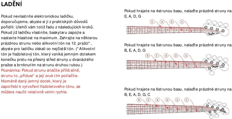 (*Alikvotní tón je flažoletový tón, který vzniká jemným dotekem konečku prstu na přesný střed struny u dvanáctého pražce a brnknutím na strunu druhou rukou.