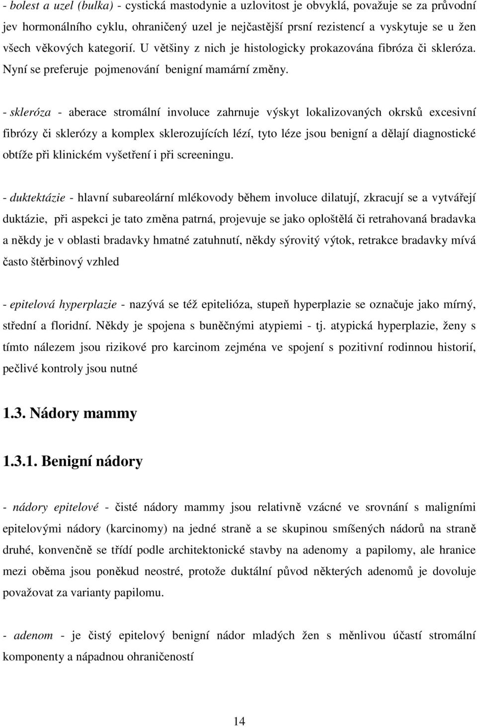 - skleróza - aberace stromální involuce zahrnuje výskyt lokalizovaných okrsků excesivní fibrózy či sklerózy a komplex sklerozujících lézí, tyto léze jsou benigní a dělají diagnostické obtíže při