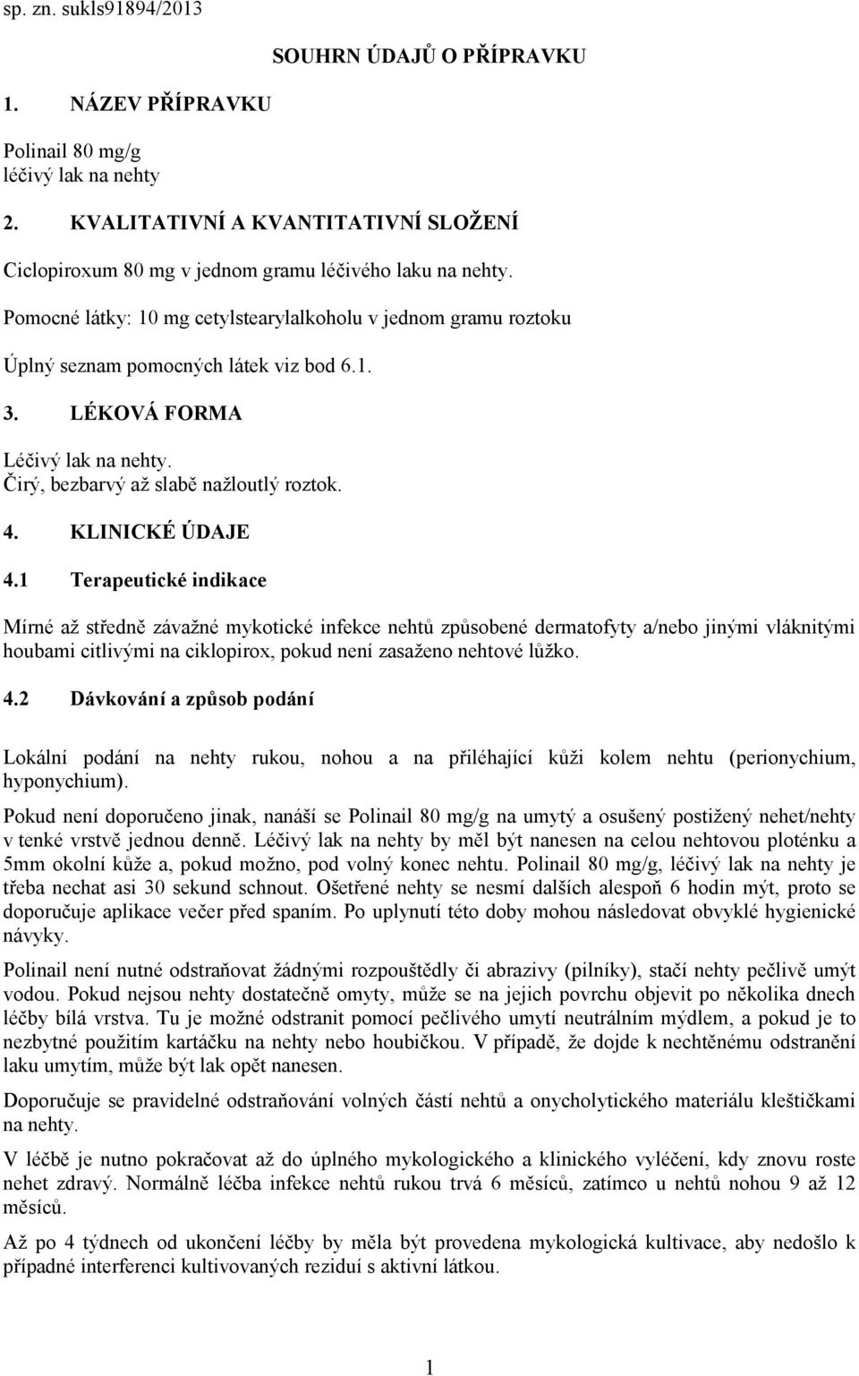 1. 3. LÉKOVÁ FORMA Léčivý lak na nehty. Čirý, bezbarvý až slabě nažloutlý roztok. 4. KLINICKÉ ÚDAJE 4.