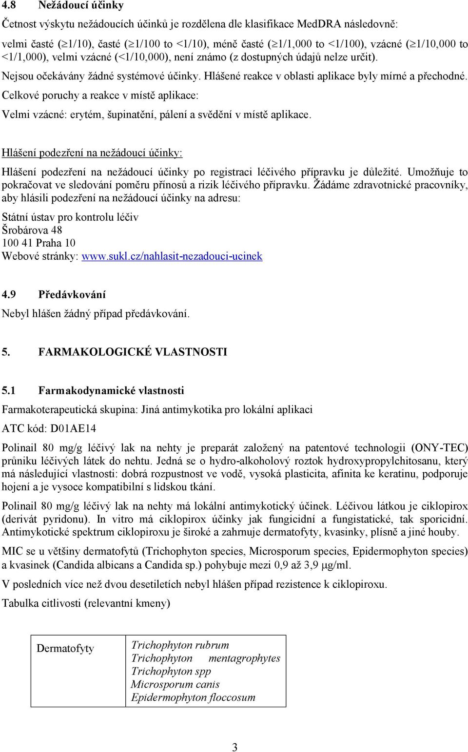 Celkové poruchy a reakce v místě aplikace: Velmi vzácné: erytém, šupinatění, pálení a svědění v místě aplikace.