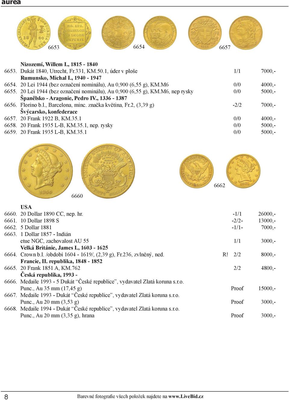 , 1336-1387 6656. Florino b.l., Barcelona, minc. značka květina, Fr.2, (3,39 g) - 7000,- Švýcarsko, konfederace 6657. 20 Frank 1922 B, KM.35.1 4000,- 6658. 20 Frank 1935 L-B, KM.35.1, nep.