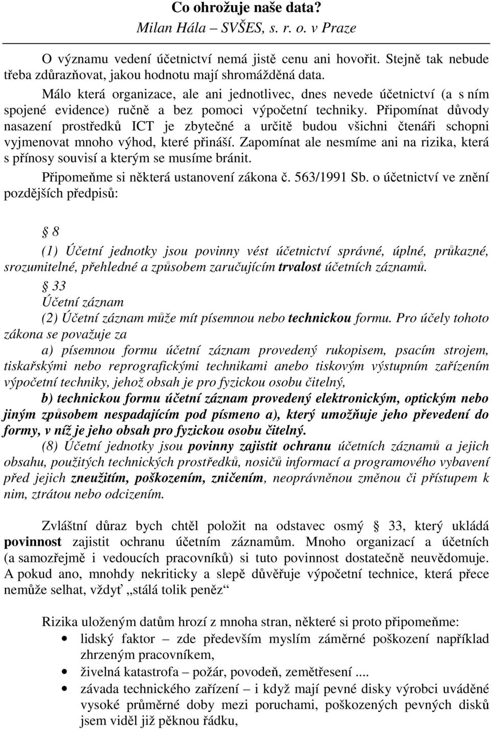 Připomínat důvody nasazení prostředků ICT je zbytečné a určitě budou všichni čtenáři schopni vyjmenovat mnoho výhod, které přináší.